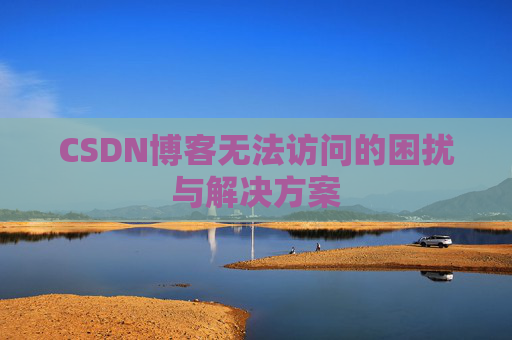 CSDN博客无法访问的困扰与解决方案